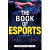 The Book Of Esports: The Definitive Guide To Competitive Video Games