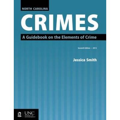 North Carolina Crimes: A Guidebook On The Elements Of Crime