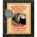 Vintage Spirits And Forgotten Cocktails: From The Alamagoozlum To The Zombie And Beyond: 100 Rediscovered Recipes And The Stories Behind Them