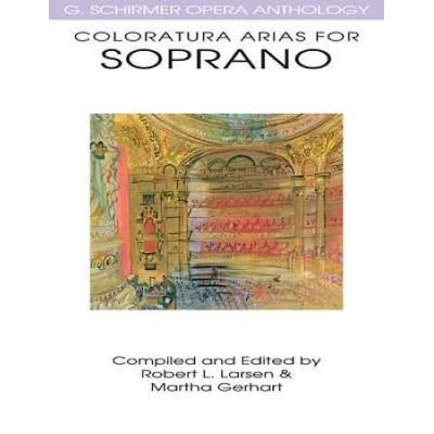 Coloratura Arias For Soprano: G. Schirmer Opera An...