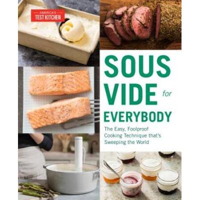Sous Vide For Everybody: The Easy, Foolproof Cooking Technique That's Sweeping The World