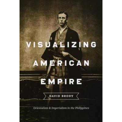 Visualizing American Empire: Orientalism And Imperialism In The Philippines