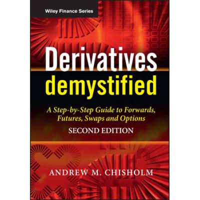 Derivatives Demystified: A Step-By-Step Guide To Forwards, Futures, Swaps And Options