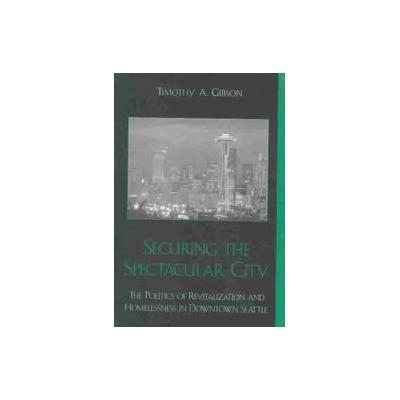 Securing the Spectacular City by Timothy A. Gibson (Hardcover - Lexington Books)