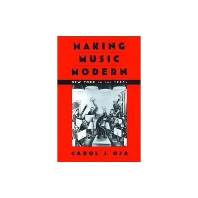 Making Music Modern by Carol J. Oja (Hardcover - Oxford Univ Pr on Demand)