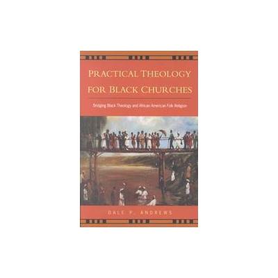 Practical Theology for Black Churches by Dale P. Andrews (Paperback - Westminster John Knox Pr)