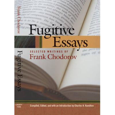 Fugitive Essays: Selected Writings Of Frank Chodorov