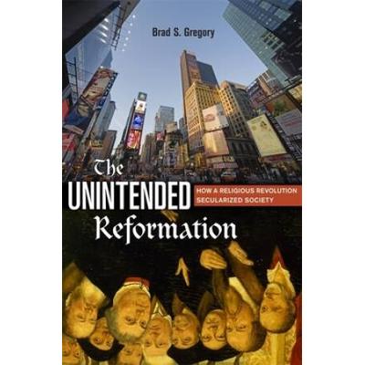 The Unintended Reformation: How A Religious Revolution Secularized Society