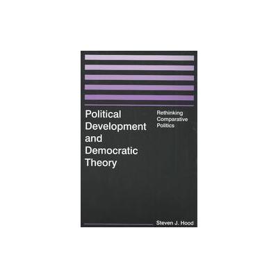 Political Development And Democratic Theory by Steven J. Hood (Paperback - M.E. Sharpe, Inc.)