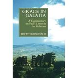 Grace In Galatia: A Commentary On Paul's Letter To The Galatians