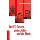 Der FC Bayern, seine Juden und die Nazis: Aufstieg und Zerschlagung einer liberalen Fußballkultur