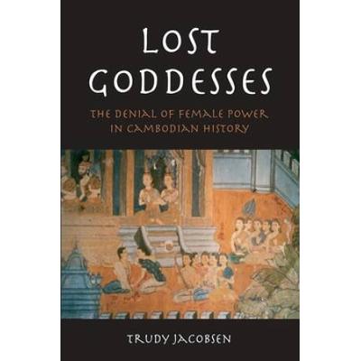 Lost Goddesses: The Denial Of Female Power In Cambodian History