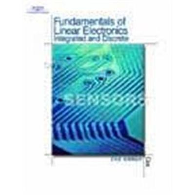 Fundamentals Of Linear Electronics: Integrated & Discrete Circuitry