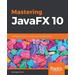 Mastering Javafx 10: Build Advanced And Visually Stunning Java Applications