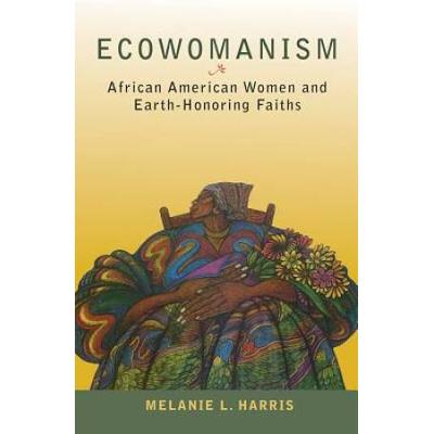 Ecowomanism: African American Women And Earth-Hono...