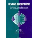 Beyond Groupthink: Political Group Dynamics And Foreign Policy-Making