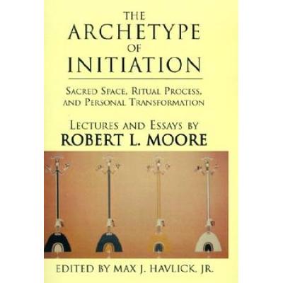 The Archetype Of Initiation: Sacred Space, Ritual ...