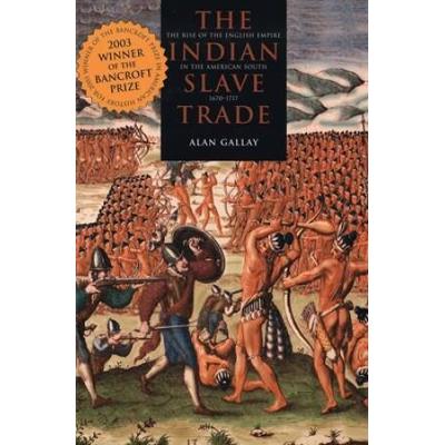The Indian Slave Trade: The Rise Of The English Empire In The American South, 1670-1717