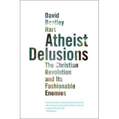 Atheist Delusions: The Christian Revolution And Its Fashionable Enemies