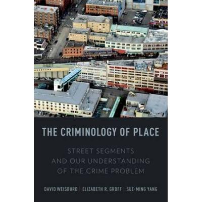 The Criminology Of Place: Street Segments And Our Understanding Of The Crime Problem