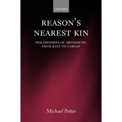 Reason's Nearest Kin: Philosophies Of Arithmetic From Kant To Carnap