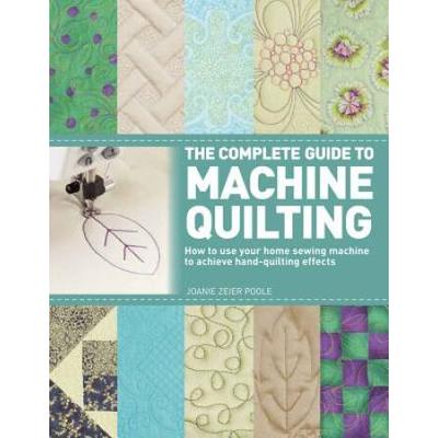 The Complete Guide To Machine Quilting: How To Use...