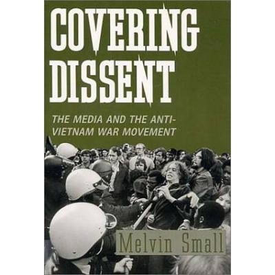 Covering Dissent: The Media And The Anti-Vietnam W...
