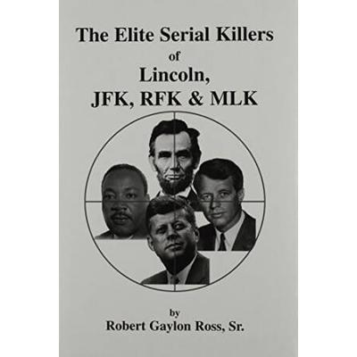 The Elite Serial Killers Of Lincoln, Jfk, Rfk & Mlk
