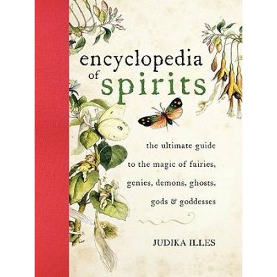 Encyclopedia Of Spirits: The Ultimate Guide To The Magic Of Fairies, Genies, Demons, Ghosts, Gods & Goddesses