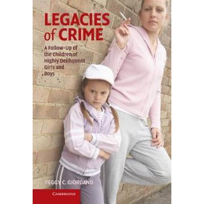 Legacies Of Crime: A Follow-Up Of The Children Of Highly Delinquent Girls And Boys