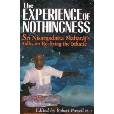 The Experience Of Nothingness: Sri Nisargadatta Maharaj's Talks On Realizing The Infinite