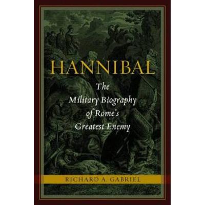 Hannibal: The Military Biography Of Rome's Greatest Enemy