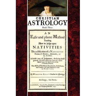 Christian Astrology, Book 3: An Easie And Plaine M...