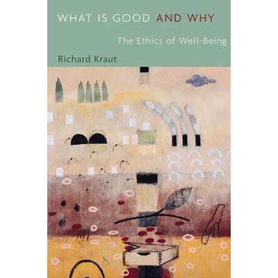 What Is Good And Why: The Ethics Of Well-Being