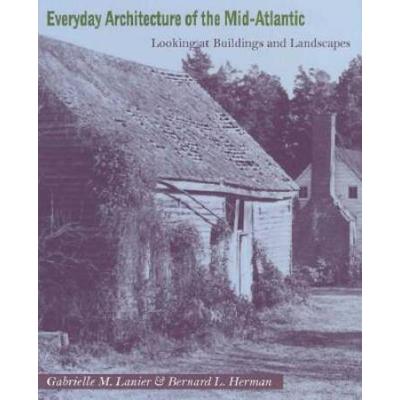Everyday Architecture Of The Mid-Atlantic: Looking At Buildings And Landscapes
