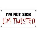 I m Not Sick I m Twisted Photo License Plate