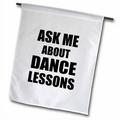 3dRose Ask me about Dance lessons - Dancing Teacher Self-promote your class advert advertising promotional Garden Flag 12 by 18-Inch