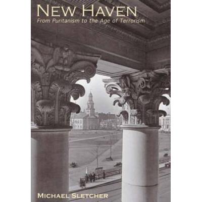New Haven:: From Puritanism To The Age Of Terroris...