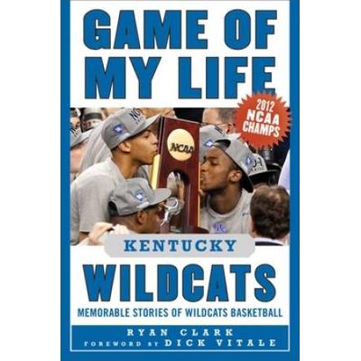Game Of My Life Kentucky Wildcats: Memorable Stories Of Wildcats Basketball