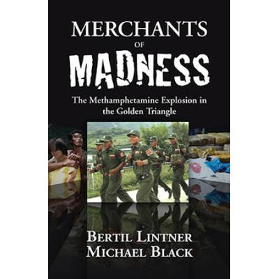 Merchants of Madness: The Methamphetamine Explosio...