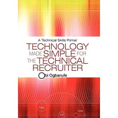 Technology Made Simple For The Technical Recruiter: A Technical Skills Primer