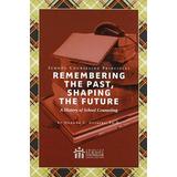 School Counseling Principles: Remembering The Past, Shaping The Future, A History Of School Counseling