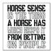 DistinctInk Custom Bumper Sticker - 10 x 10 Decorative Decal - White Background - Horse Sense Keeps it from Betting on People