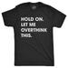 Mens Hold On Let Me Overthink This T shirt Funny Sarcastic Hilarious Adult Tee Graphic Tees