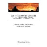 Los 10 Habitos de La Gente Altamente Atractiva : Aprende a Vivir Eficazmente La Ley de Atraccion (Paperback)