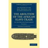 The History of the Rise Progress and Accomplishment of the Abolition of the African Slave-Trade by the British Parliament (Paperback)