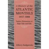 A History of the Atlantic Monthly 1857-1909 : Yankee Humanism at High Tide and Ebb (Paperback)