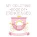 My Coloring Book Of Princesses: Princess Coloring And Activity Pages For Girls Illustrations To Color With Tracing Activities For Kids (Paperback)