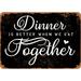 7 x 10 METAL SIGN - Dinner Is Better When We Eat Together (Dark Background) - Vintage Rusty Look