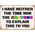 7 x 10 METAL SIGN - I Have Neither the Time Nor the Crayons to Explain This to You - Vintage Rusty Look